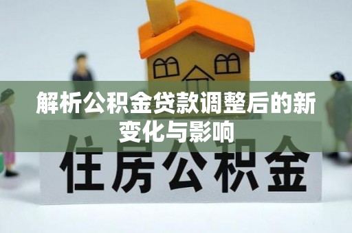 和静解析公积金贷款调整后的新变化与影响
