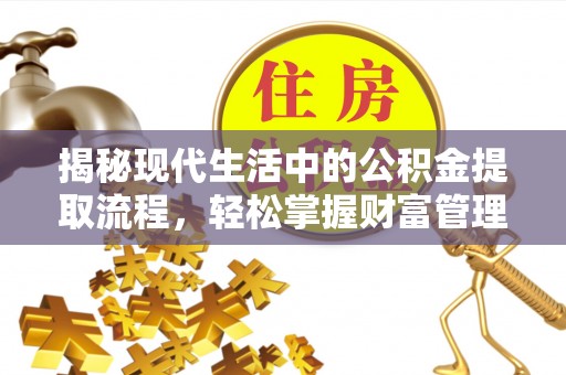 和静揭秘现代生活中的公积金提取流程，轻松掌握财富管理新技能