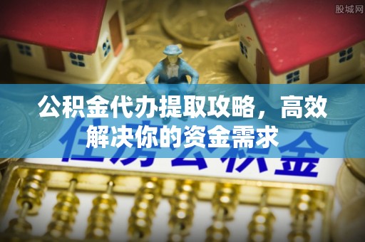 和静公积金代办提取攻略，高效解决你的资金需求