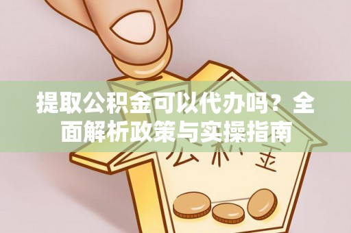 和静提取公积金可以代办吗？全面解析政策与实操指南