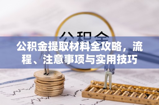 和静公积金提取材料全攻略，流程、注意事项与实用技巧