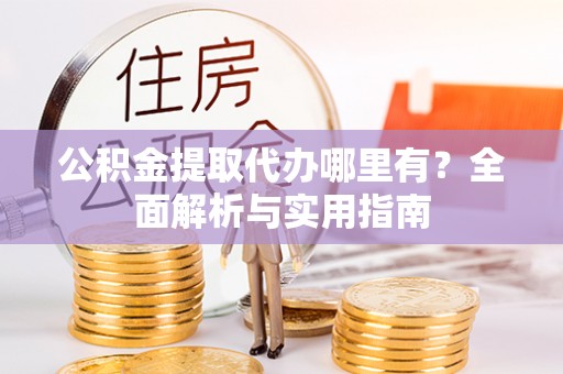 和静公积金提取代办哪里有？全面解析与实用指南
