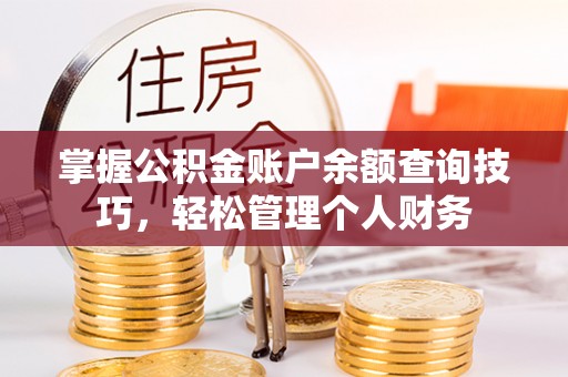 和静掌握公积金账户余额查询技巧，轻松管理个人财务