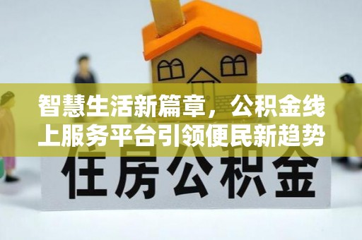 和静智慧生活新篇章，公积金线上服务平台引领便民新趋势
