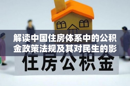和静解读中国住房体系中的公积金政策法规及其对民生的影响