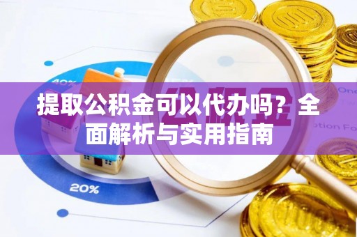 和静提取公积金可以代办吗？全面解析与实用指南