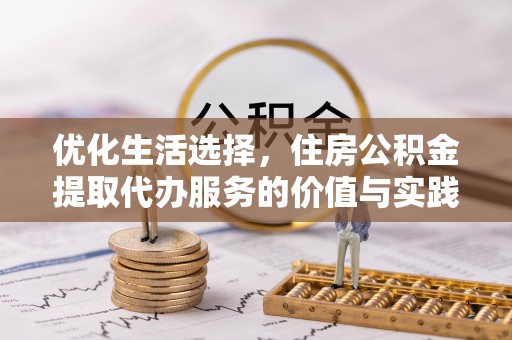 和静优化生活选择，住房公积金提取代办服务的价值与实践