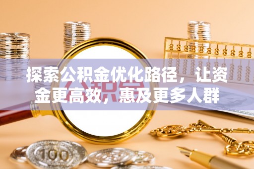 和静探索公积金优化路径，让资金更高效，惠及更多人群