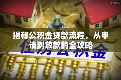 和静揭秘公积金贷款流程，从申请到放款的全攻略