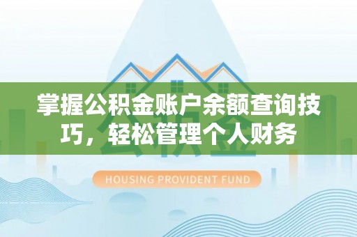 和静掌握公积金账户余额查询技巧，轻松管理个人财务