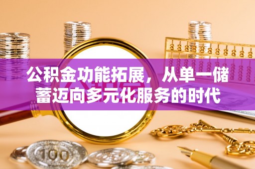 和静公积金功能拓展，从单一储蓄迈向多元化服务的时代