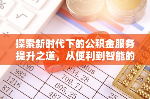 和静探索新时代下的公积金服务提升之道，从便利到智能的全面升级