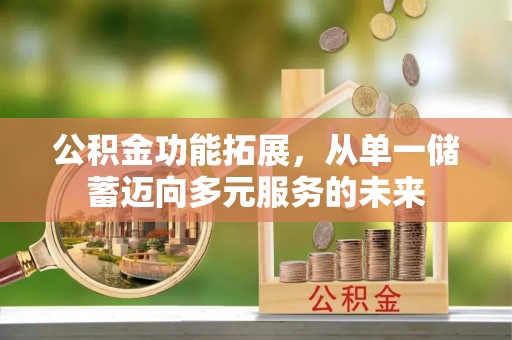 和静公积金功能拓展，从单一储蓄迈向多元服务的未来