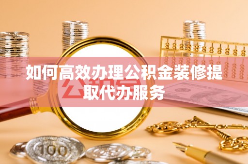 和静如何高效办理公积金装修提取代办服务