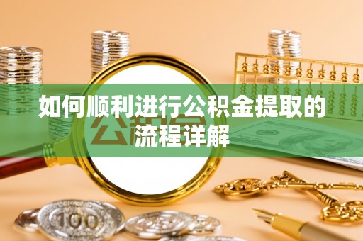 和静如何顺利进行公积金提取的流程详解