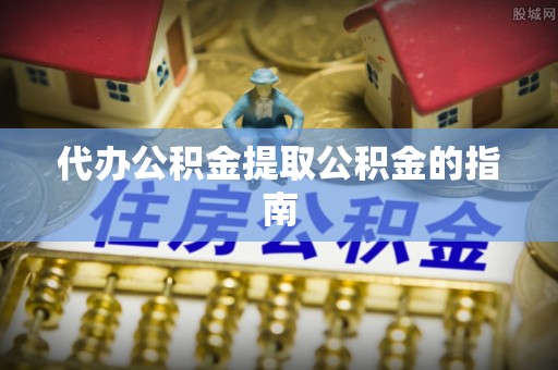 和静代办公积金提取公积金的指南