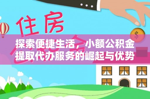 和静探索便捷生活，小额公积金提取代办服务的崛起与优势