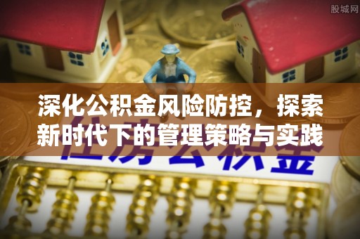 和静深化公积金风险防控，探索新时代下的管理策略与实践