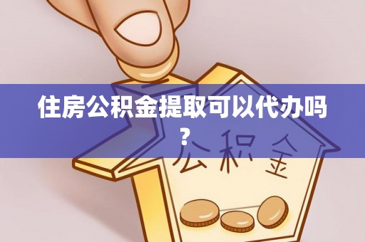 和静住房公积金提取可以代办吗？