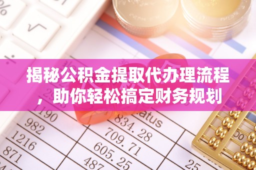 和静揭秘公积金提取代办理流程，助你轻松搞定财务规划