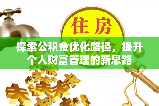 和静探索公积金优化路径，提升个人财富管理的新思路