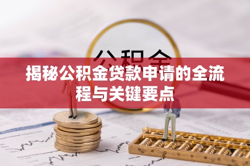 和静揭秘公积金贷款申请的全流程与关键要点
