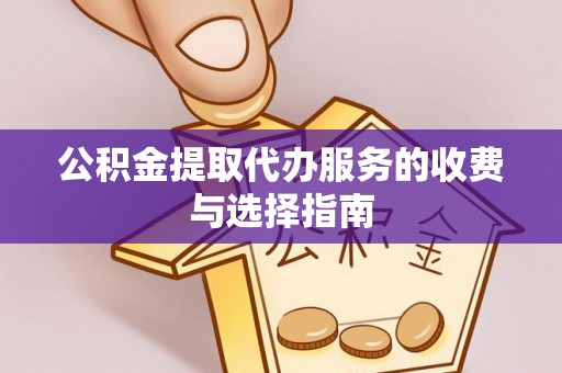 和静公积金提取代办服务的收费与选择指南