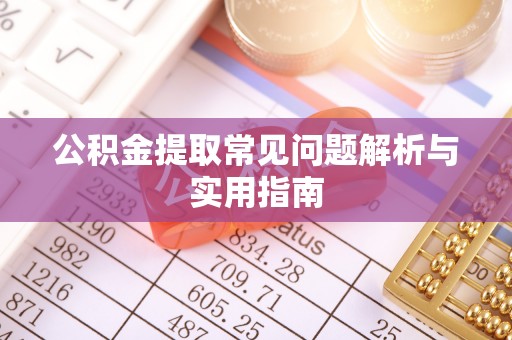 和静公积金提取常见问题解析与实用指南
