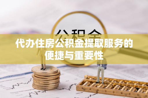 和静代办住房公积金提取服务的便捷与重要性