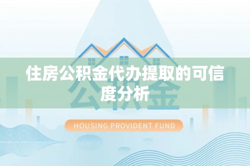和静住房公积金代办提取的可信度分析