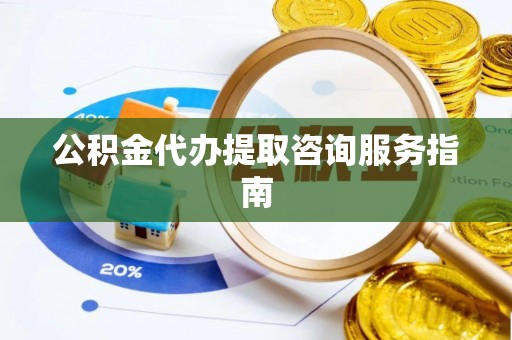 和静公积金代办提取咨询服务指南