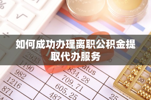 和静如何成功办理离职公积金提取代办服务