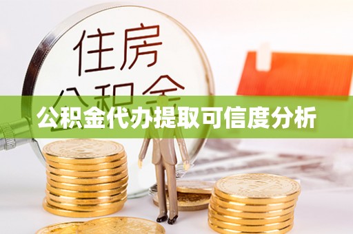 和静公积金代办提取可信度分析