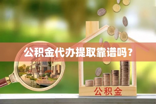 和静公积金代办提取靠谱吗？
