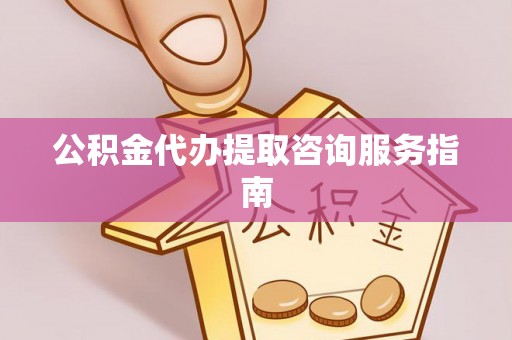 和静公积金代办提取咨询服务指南